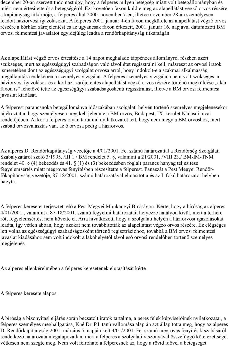 A felperes 2001. január 4-én faxon megküldte az alapellátást végző orvos részére a kórházi zárójelentést és az ugyancsak faxon érkezett, 2001. január 16.