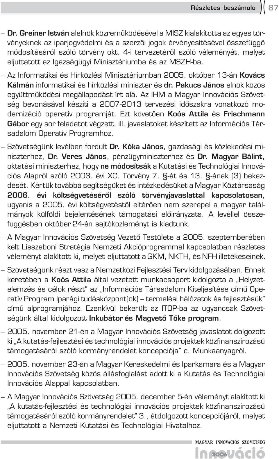 4-i tervezetéről szóló véleményét, melyet eljuttatott az Igazságügyi Minisztériumba és az MSZH-ba. Az Informatikai és Hírközlési Minisztériumban 2005.