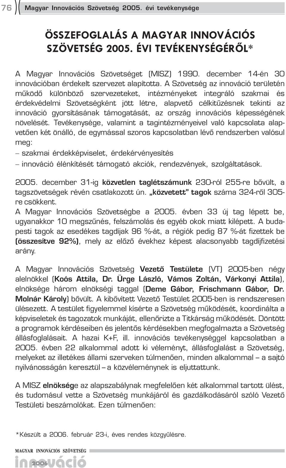 A Szövetség az innováció területén működő különböző szervezeteket, intézményeket integráló szakmai és érdekvédelmi Szövetségként jött létre, alapvető célkitűzésnek tekinti az innováció gyorsításának