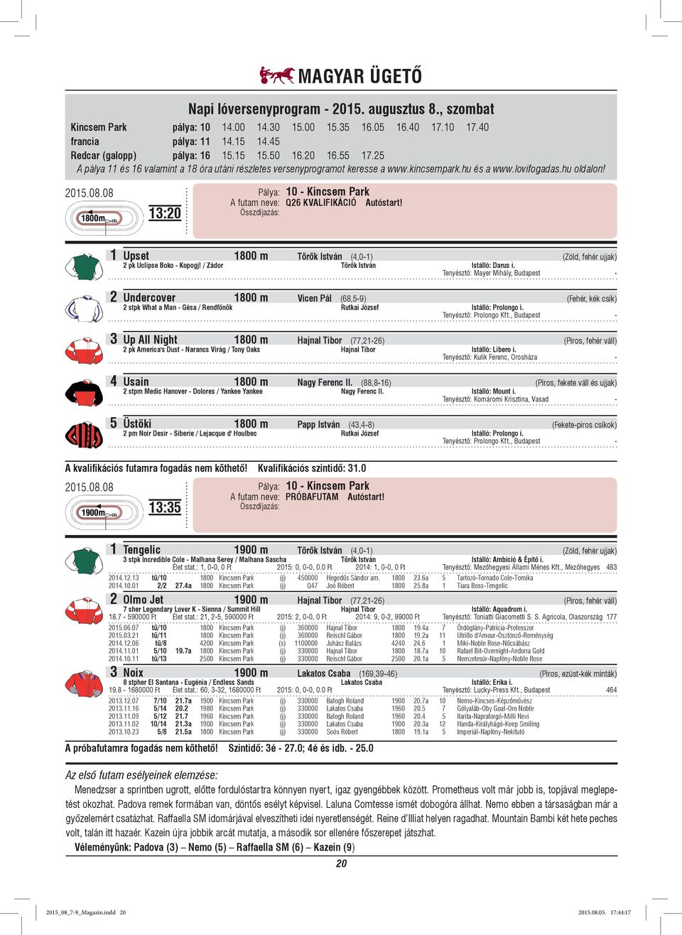 08 13:20 A futam neve: Q26 KVALIFIKÁCIÓ Autóstart! Összdíjazás: 1 Upset 1800 m Török István (4,0-1) (Zöld, fehér ujjak) 2 pk Uclipse Boko - Kopogj! / Zádor Török István Istálló: Darus i.