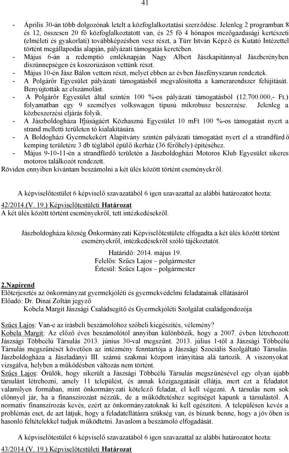 Intézettel történt megállapodás alapján, pályázati támogatás keretében. - Május 6-án a redemptió emléknapján Nagy Albert Jászkapitánnyal Jászberényben díszünnepségen és koszorúzáson vettünk részt.