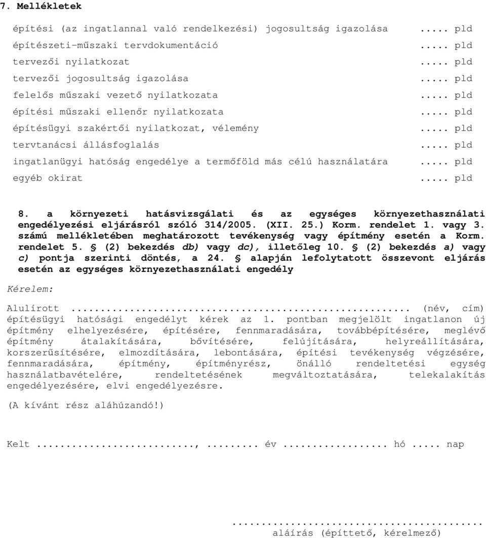 a környezeti hatásvizsgálati és az egységes környezethasználati engedélyezési eljárásról szóló 314/2005. (XII. 25.) Korm. rendelet 1. vagy 3.