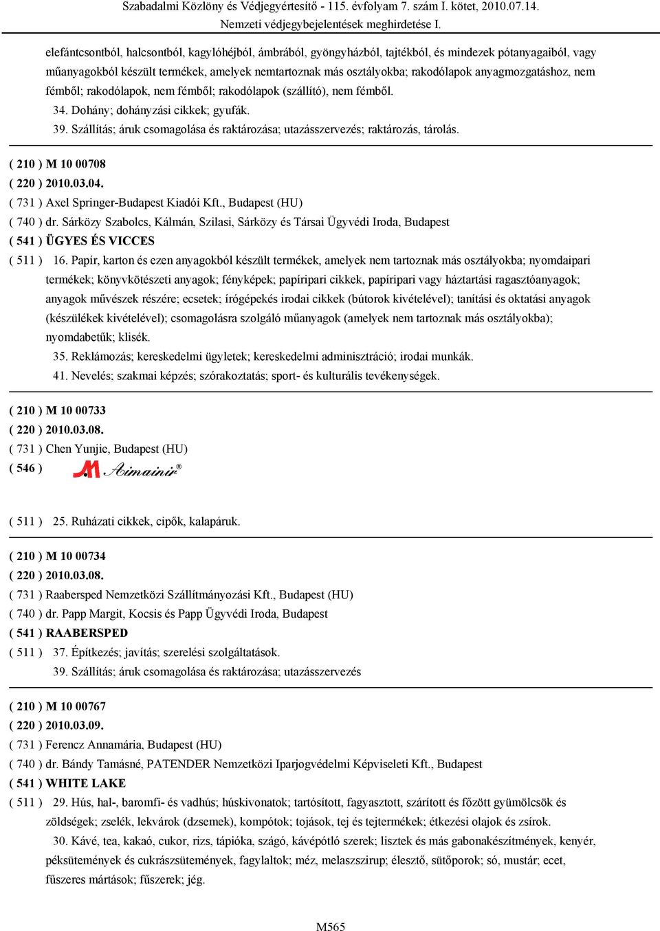 Szállítás; áruk csomagolása és raktározása; utazásszervezés; raktározás, tárolás. ( 210 ) M 10 00708 ( 220 ) 2010.03.04. ( 731 ) Axel Springer-Budapest Kiadói Kft., Budapest (HU) ( 740 ) dr.