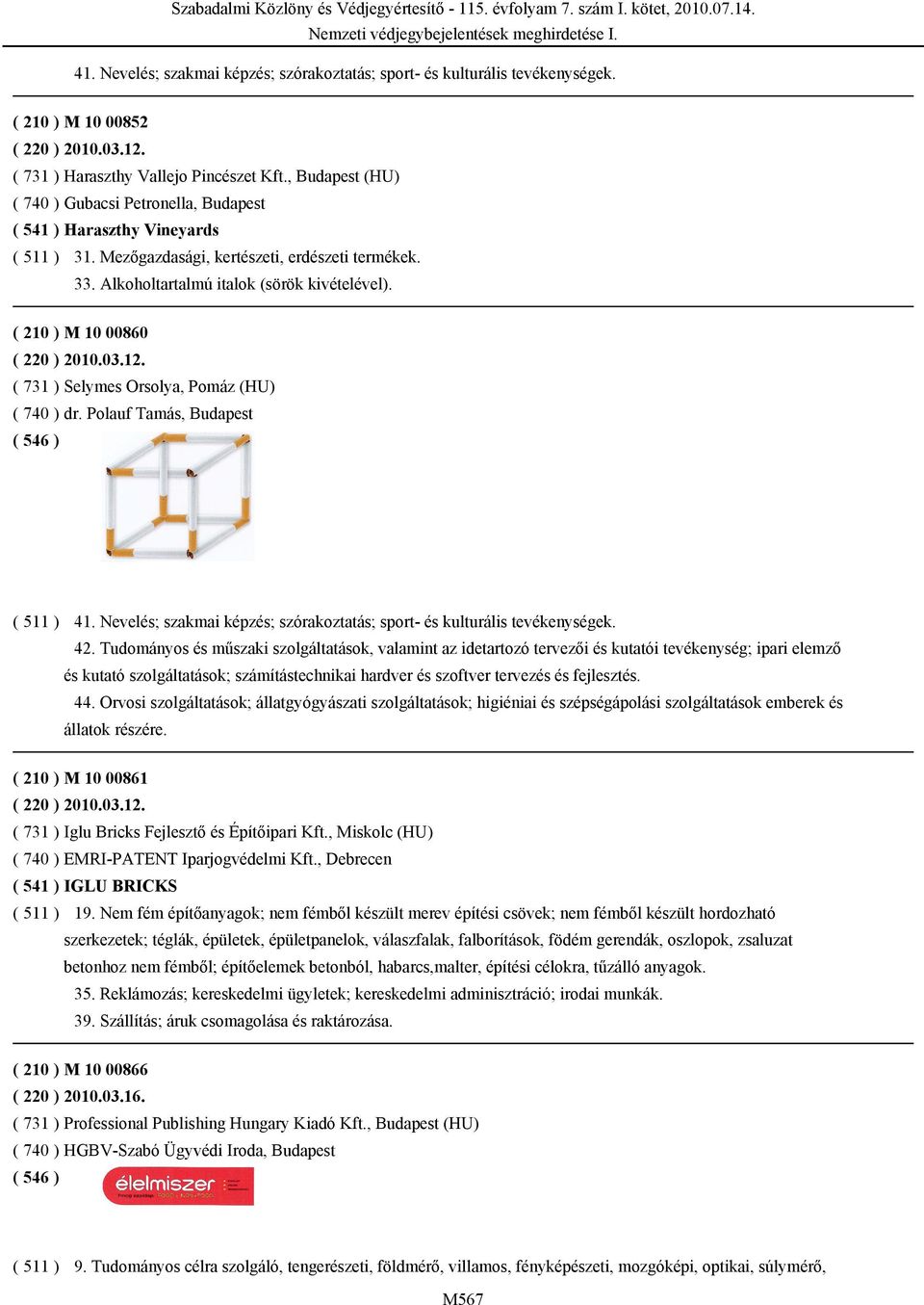 ( 210 ) M 10 00860 ( 220 ) 2010.03.12. ( 731 ) Selymes Orsolya, Pomáz (HU) ( 740 ) dr. Polauf Tamás, Budapest 41. Nevelés; szakmai képzés; szórakoztatás; sport- és kulturális tevékenységek. 42.