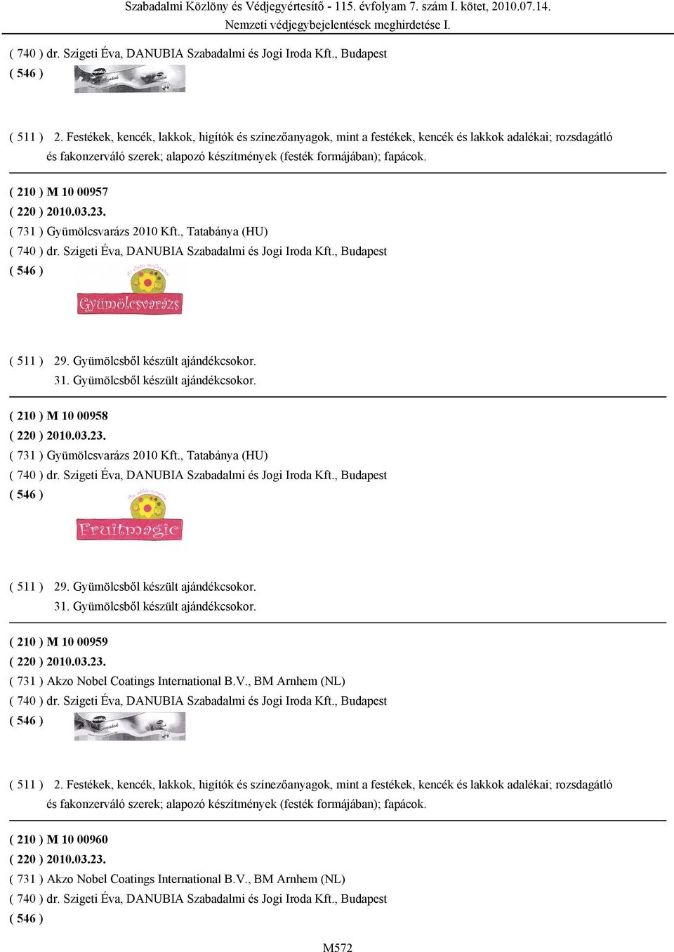 ( 210 ) M 10 00957 ( 220 ) 2010.03.23. ( 731 ) Gyümölcsvarázs 2010 Kft., Tatabánya (HU) ( 740 ) dr. Szigeti Éva, DANUBIA Szabadalmi és Jogi Iroda Kft., Budapest 29. Gyümölcsből készült ajándékcsokor.