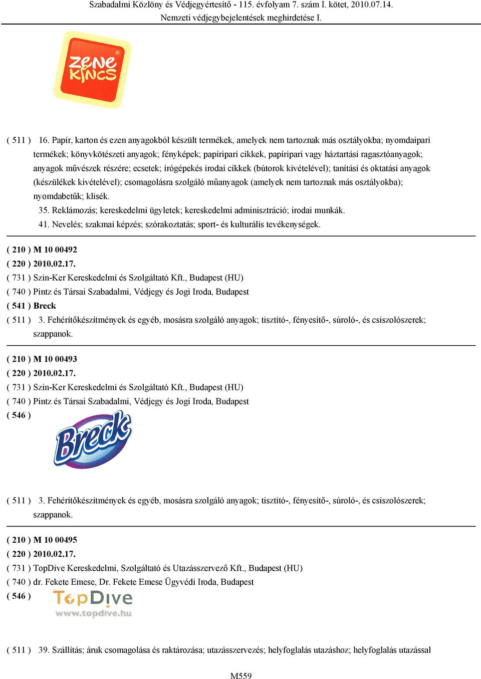 tartoznak más osztályokba); nyomdabetűk; klisék. 35. Reklámozás; kereskedelmi ügyletek; kereskedelmi adminisztráció; irodai munkák. 41.