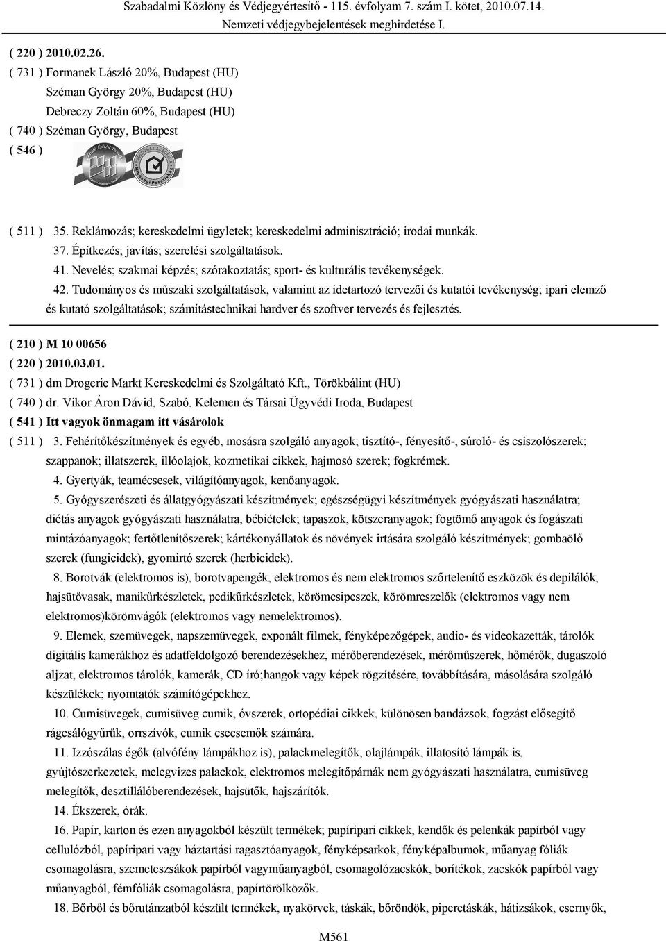 szám I. kötet, 2010.07.14. 35. Reklámozás; kereskedelmi ügyletek; kereskedelmi adminisztráció; irodai munkák. 37. Építkezés; javítás; szerelési szolgáltatások. 41.