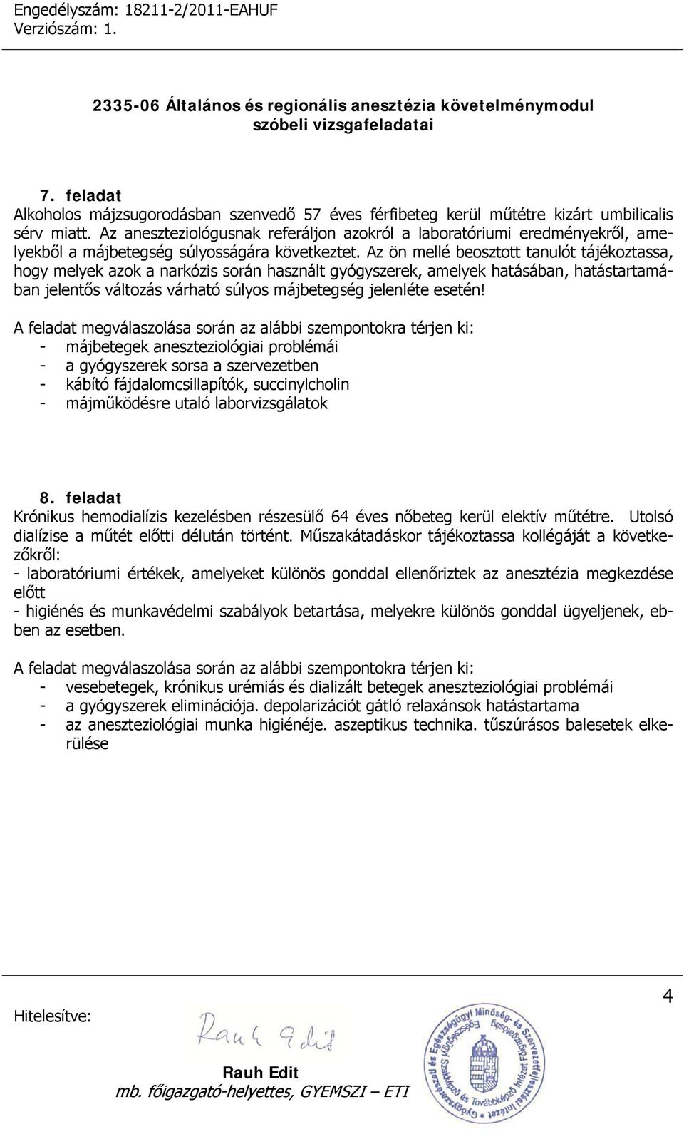 Az ön mellé beosztott tanulót tájékoztassa, hogy melyek azok a narkózis során használt gyógyszerek, amelyek hatásában, hatástartamában jelentős változás várható súlyos májbetegség jelenléte esetén!