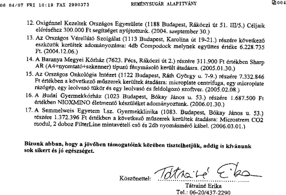 (2004.12.06.) 14. A Baranya Megyei Kórház (7623. Pécs. Rákóczi út 2.) részére 311.900 Ft értékben ShaIp AR (A4+nyomtató+s kenner) típusú fénylnh~ol6 került átadásra. (2005.01.30.) 15.