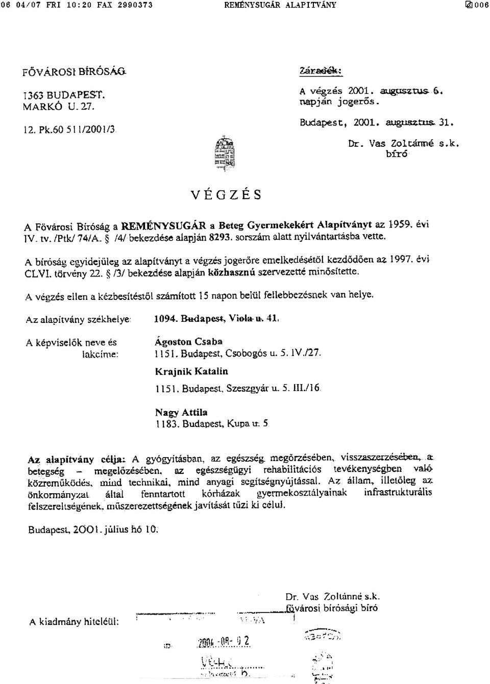 sorszám alatt nyilvántartásba vette. A bíróság egyidejüleg az alapítvállyt a végzés jogeröre emelkedésétõl kezdõdõen az 1997. évi Ct VI. törvény 22.