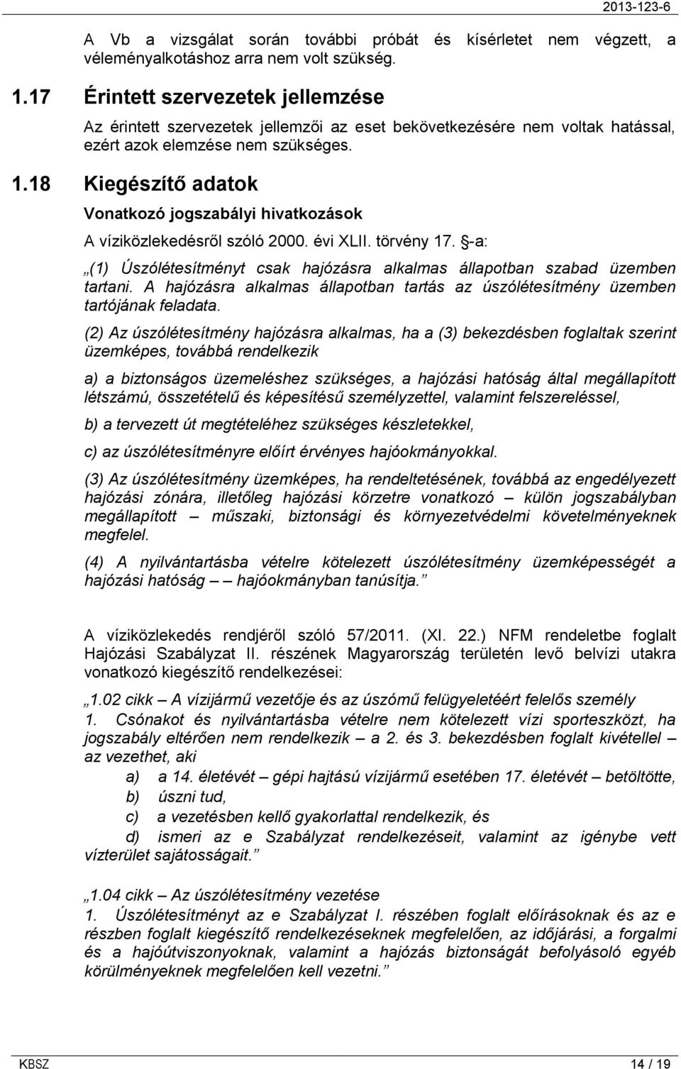 18 Kiegészítő adatok Vonatkozó jogszabályi hivatkozások A víziközlekedésről szóló 2000. évi XLII. törvény 17. -a: (1) Úszólétesítményt csak hajózásra alkalmas állapotban szabad üzemben tartani.