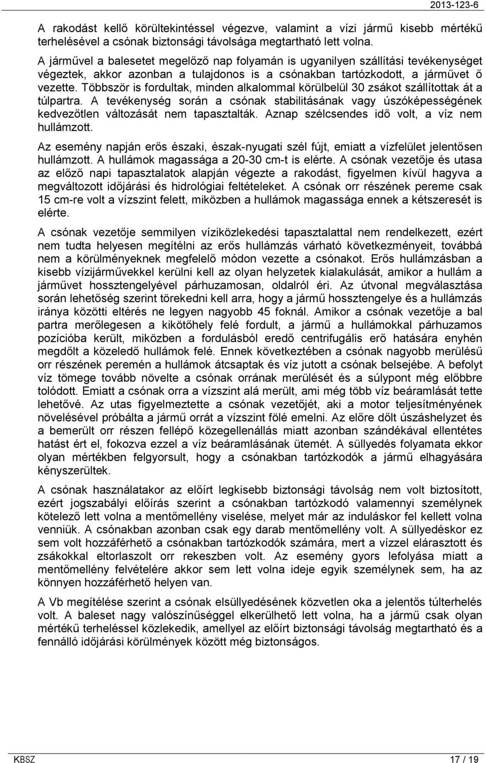 Többször is fordultak, minden alkalommal körülbelül 30 zsákot szállítottak át a túlpartra. A tevékenység során a csónak stabilitásának vagy úszóképességének kedvezőtlen változását nem tapasztalták.