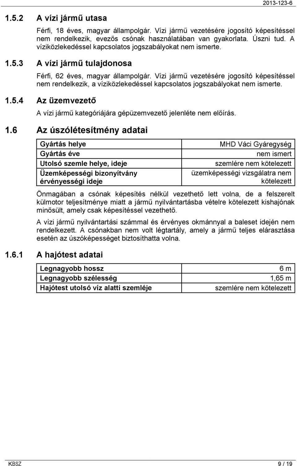 Vízi jármű vezetésére jogosító képesítéssel nem rendelkezik, a víziközlekedéssel kapcsolatos jogszabályokat nem ismerte. 1.5.