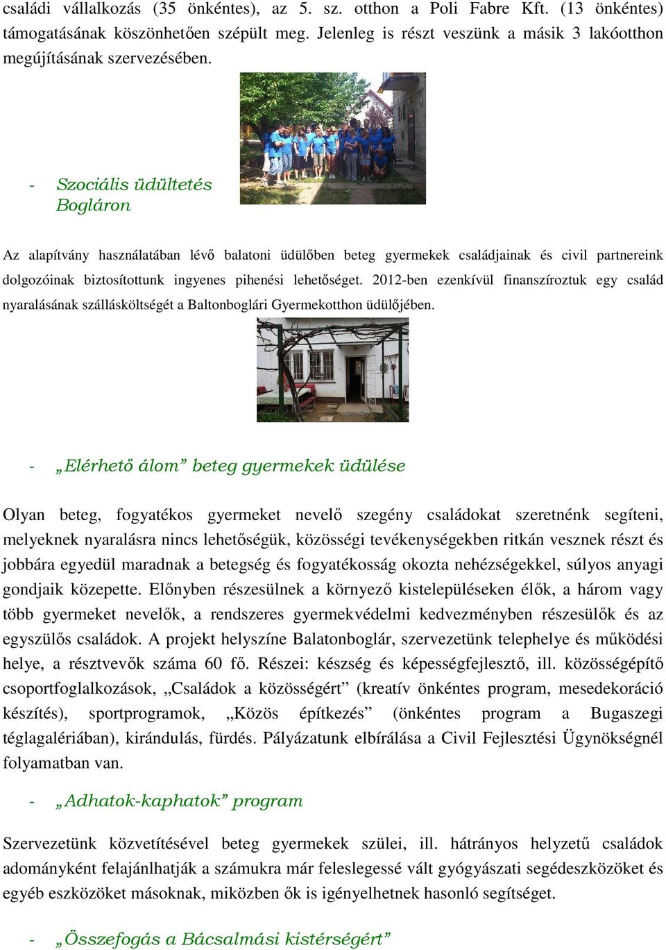 2012-ben ezenkívül finanszíroztuk egy család nyaralásának szállásköltségét a Baltonboglári Gyermekotthon üdülıjében.