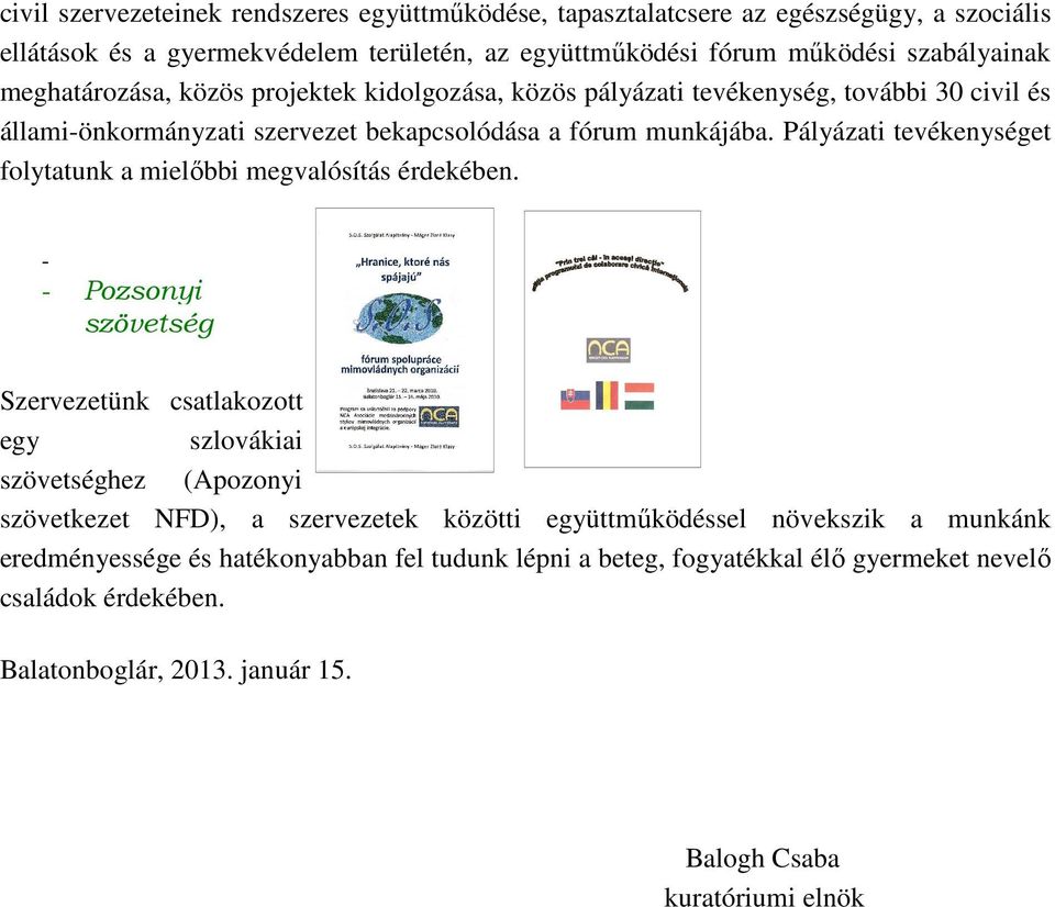 Pályázati tevékenységet folytatunk a mielıbbi megvalósítás érdekében.