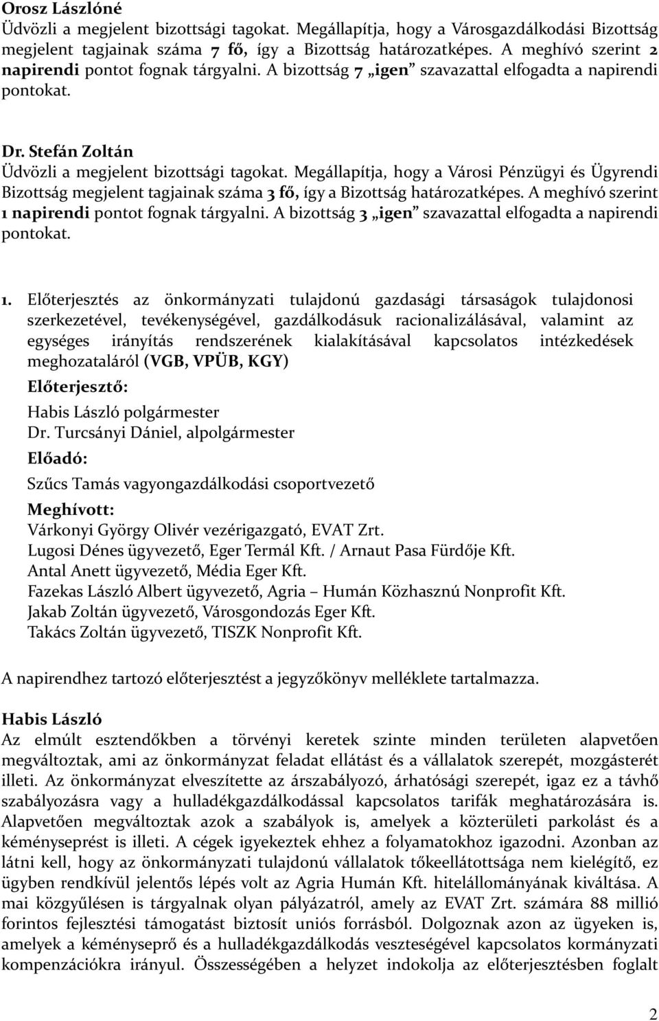 Megállapítja, hogy a Városi Pénzügyi és Ügyrendi Bizottság megjelent tagjainak száma 3 fő, így a Bizottság határozatképes. A meghívó szerint 1 napirendi pontot fognak tárgyalni.