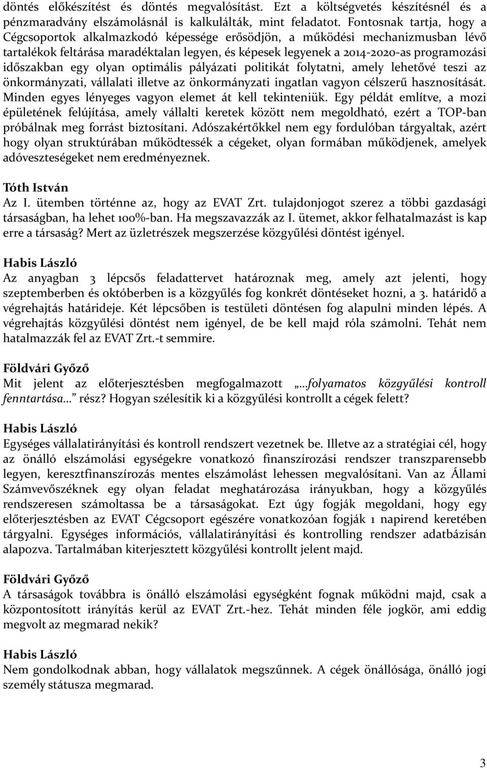 időszakban egy olyan optimális pályázati politikát folytatni, amely lehetővé teszi az önkormányzati, vállalati illetve az önkormányzati ingatlan vagyon célszerű hasznosítását.