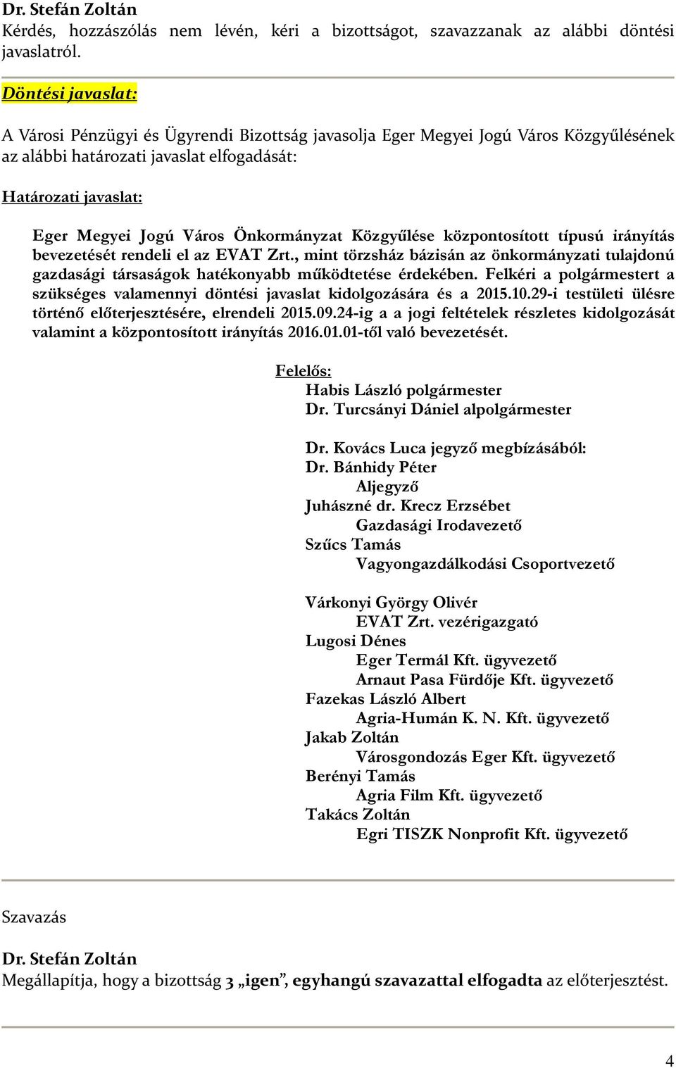 központosított típusú irányítás bevezetését rendeli el az EVAT Zrt., mint törzsház bázisán az önkormányzati tulajdonú gazdasági társaságok hatékonyabb működtetése érdekében.