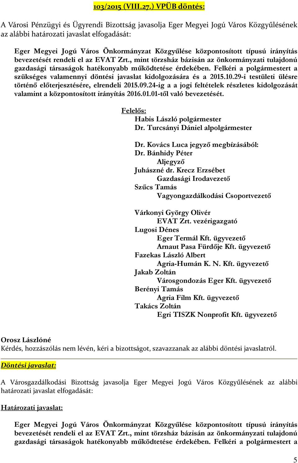 központosított típusú irányítás bevezetését rendeli el az EVAT Zrt., mint törzsház bázisán az önkormányzati tulajdonú gazdasági társaságok hatékonyabb működtetése érdekében.