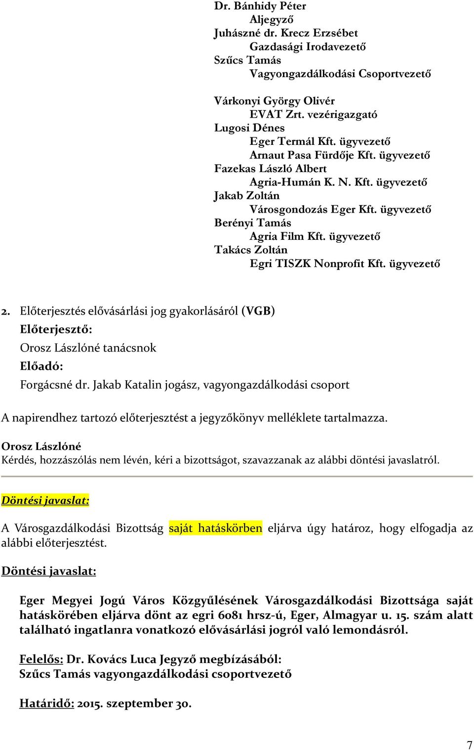 ügyvezető Takács Zoltán Egri TISZK Nonprofit Kft. ügyvezető 2. Előterjesztés elővásárlási jog gyakorlásáról (VGB) Előterjesztő: Orosz Lászlóné tanácsnok Előadó: Forgácsné dr.