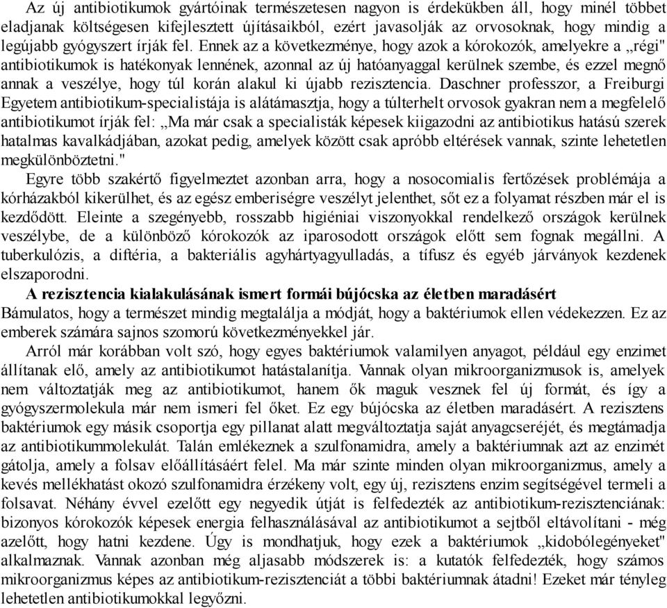 Ennek az a következménye, hogy azok a kórokozók, amelyekre a régi" antibiotikumok is hatékonyak lennének, azonnal az új hatóanyaggal kerülnek szembe, és ezzel megnő annak a veszélye, hogy túl korán