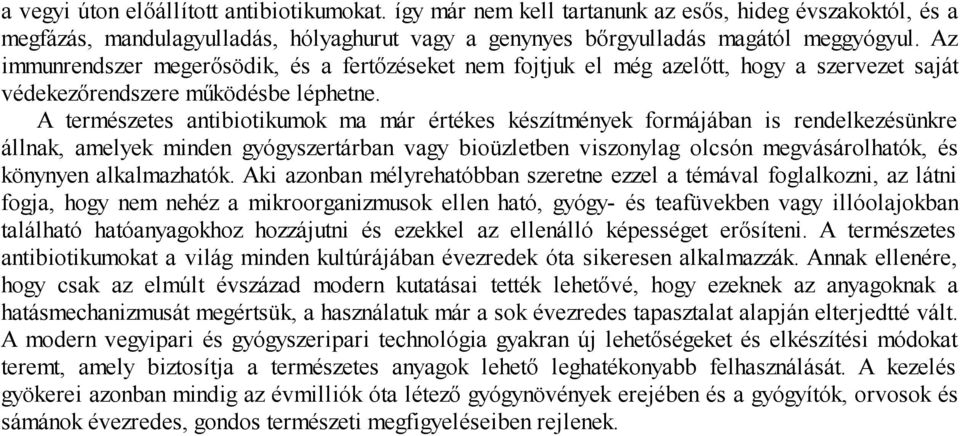 A természetes antibiotikumok ma már értékes készítmények formájában is rendelkezésünkre állnak, amelyek minden gyógyszertárban vagy bioüzletben viszonylag olcsón megvásárolhatók, és könynyen