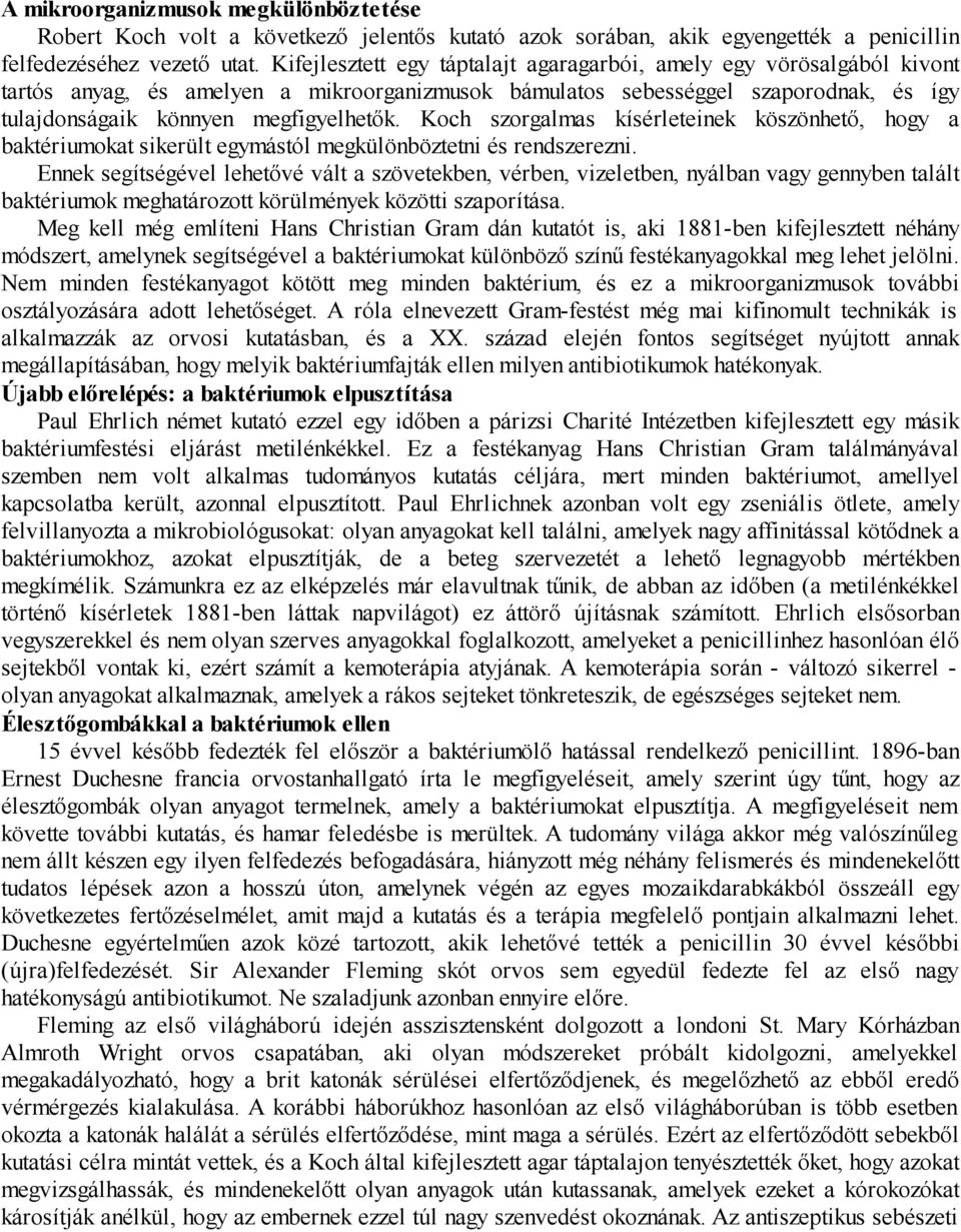 Koch szorgalmas kísérleteinek köszönhető, hogy a baktériumokat sikerült egymástól megkülönböztetni és rendszerezni.