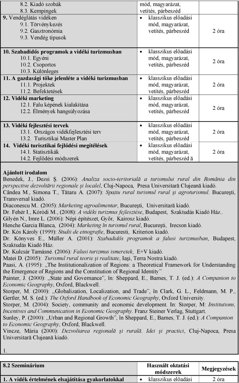 2. Turisztikai Master Plan 14. Vidéki turisztikai fejlıdési megítélések 14.1. Statisztikák 14.2. Fejlıdési módszerek ă Ajánlott irodalom Benedek, J., Dezsi Ş.