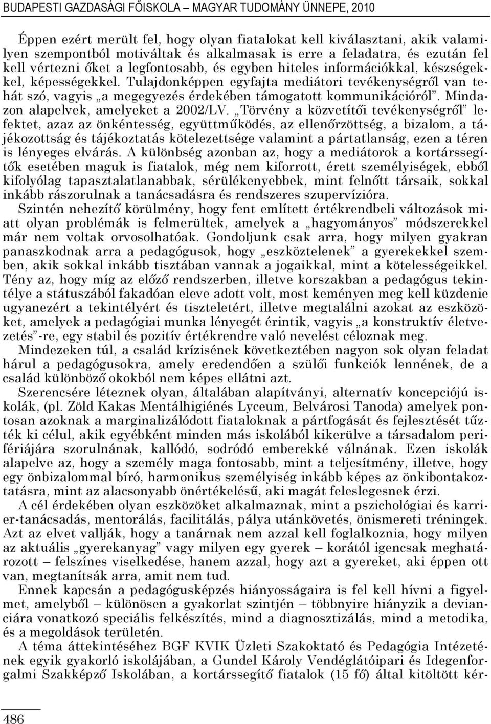 Tulajdonképpen egyfajta mediátori tevékenységről van tehát szó, vagyis a megegyezés érdekében támogatott kommunikációról. Mindazon alapelvek, amelyeket a 2002/LV.