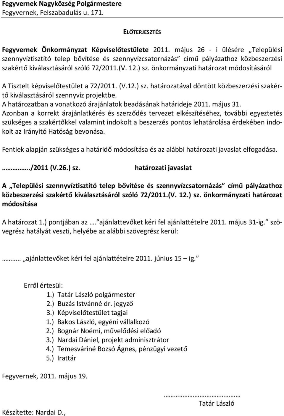 önkormányzati határozat módosításáról A Tisztelt képviselőtestület a 72/2011. (V.12.) sz. határozatával döntött közbeszerzési szakértő kiválasztásáról szennyvíz projektbe.