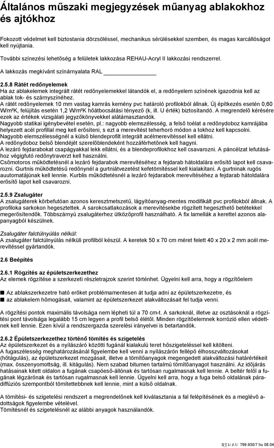 8 Rátét redőnyelemek Ha az ablakelemek integrált rátét redőnyelemekkel látandók el, a redőnyelem színének igazodnia kell az ablak tok- és szárnyszínéhez.