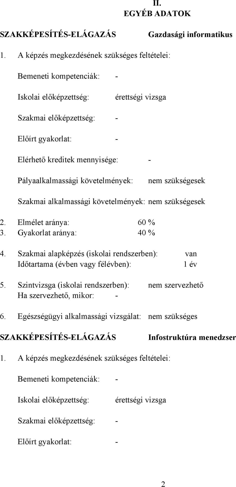 követelmények: nem szükségesek Szakmai alkalmassági követelmények: nem szükségesek 2. Elmélet aránya: 60 % 3. Gyakorlat aránya: 40 % 4.