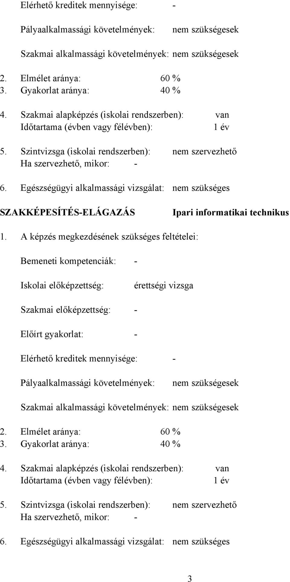 Szintvizsga (iskolai rendszerben): Ha szervezhető, mikor: Egészségügyi alkalmassági vizsgálat: nem szervezhető nem szükséges SZAKKÉPESÍTÉSELÁGAZÁS Ipari informatikai technikus 1.