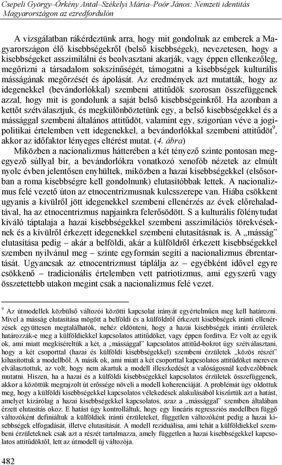 Az eredmények azt mutatták, hogy az idegenekkel (bevándorlókkal) szembeni attitűdök szorosan összefüggenek azzal, hogy mit is gondolunk a saját belső kisebbségeinkről.