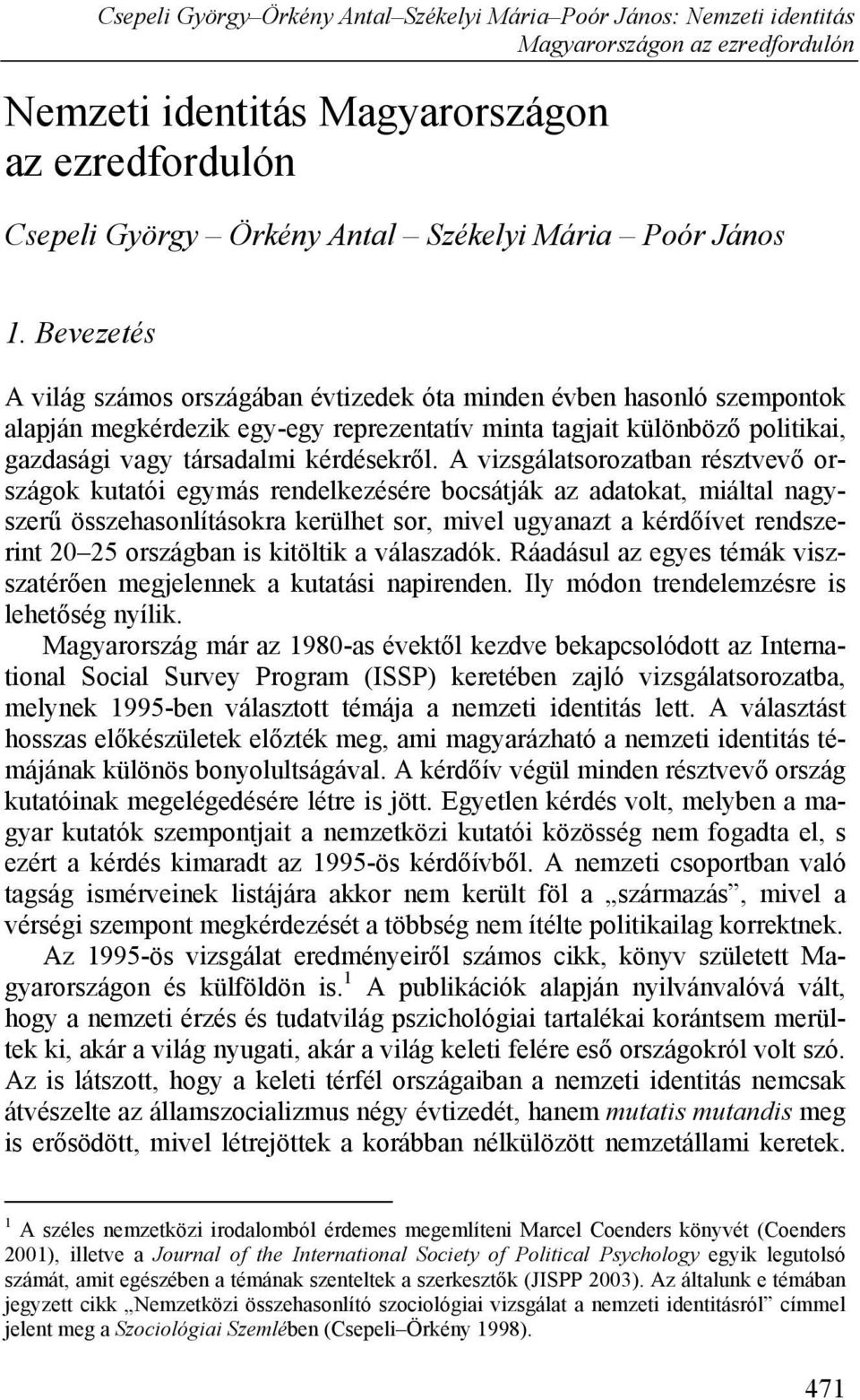 A vizsgálatsorozatban résztvevő országok kutatói egymás rendelkezésére bocsátják az adatokat, miáltal nagyszerű összehasonlításokra kerülhet sor, mivel ugyanazt a kérdőívet rendszerint 20 25