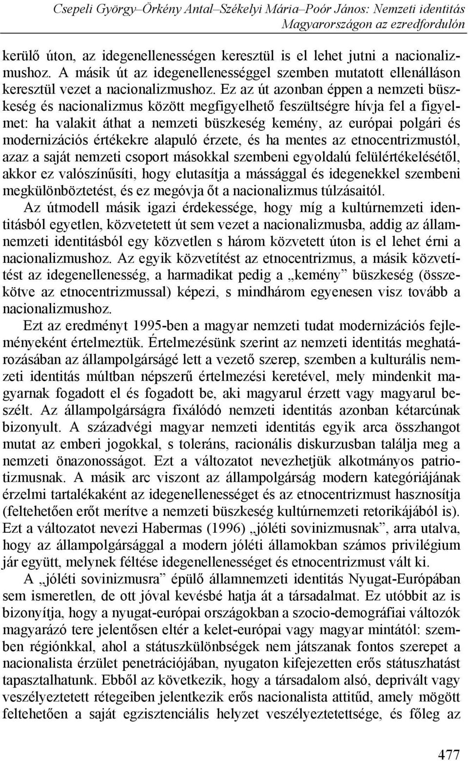 értékekre alapuló érzete, és ha mentes az etnocentrizmustól, azaz a saját nemzeti csoport másokkal szembeni egyoldalú felülértékelésétől, akkor ez valószínűsíti, hogy elutasítja a mássággal és