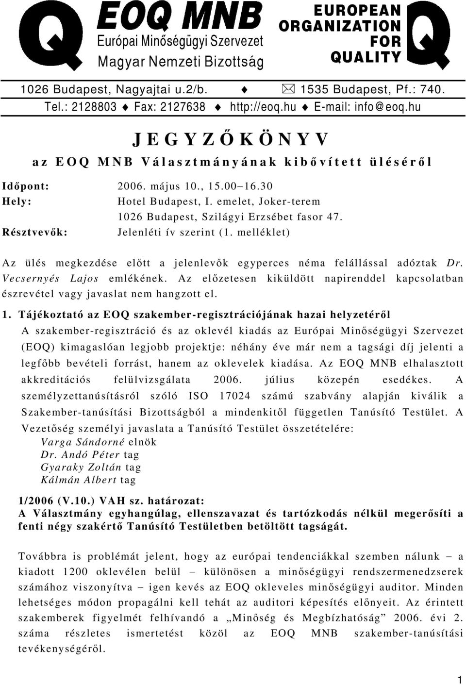 emelet, Joker-terem 1026 Budapest, Szilágyi Erzsébet fasor 47. Jelenléti ív szerint (1. melléklet) Az ülés megkezdése előtt a jelenlevők egyperces néma felállással adóztak Dr.