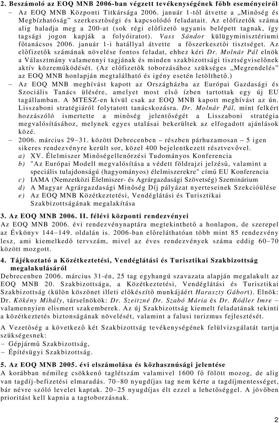 január 1-i hatállyal átvette a főszerkesztői tisztséget. Az előfizetők számának növelése fontos feladat, ehhez kéri Dr.