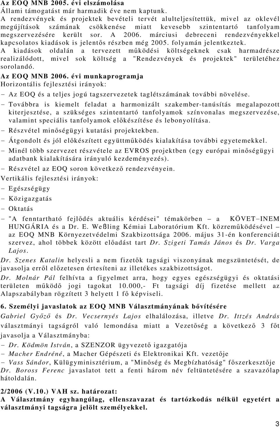 márciusi debreceni rendezvényekkel kapcsolatos kiadások is jelentős részben még 2005. folyamán jelentkeztek.