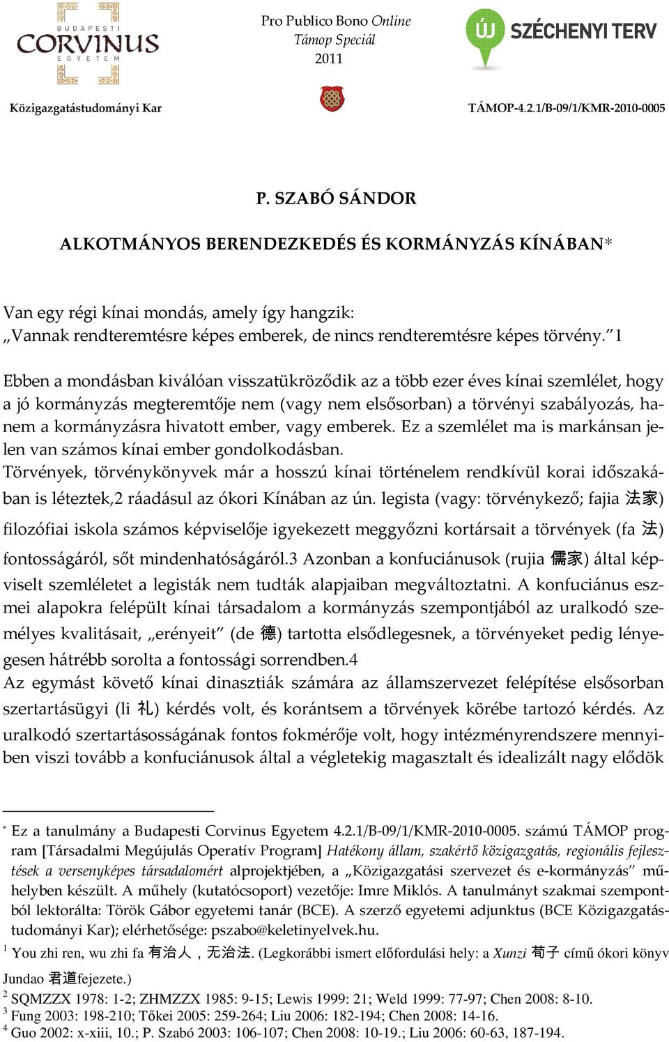 1 Ebben a mondásban kiválóan visszatükröződik az a több ezer éves kínai szemlélet, hogy a jó kormányzás megteremtője nem (vagy nem elsősorban) a törvényi szabályozás, hanem a kormányzásra hivatott