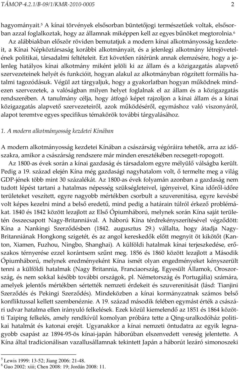 6 Az alábbiakban először röviden bemutatjuk a modern kínai alkotmányosság kezdeteit, a Kínai Népköztársaság korábbi alkotmányait, és a jelenlegi alkotmány létrejövetelének politikai, társadalmi