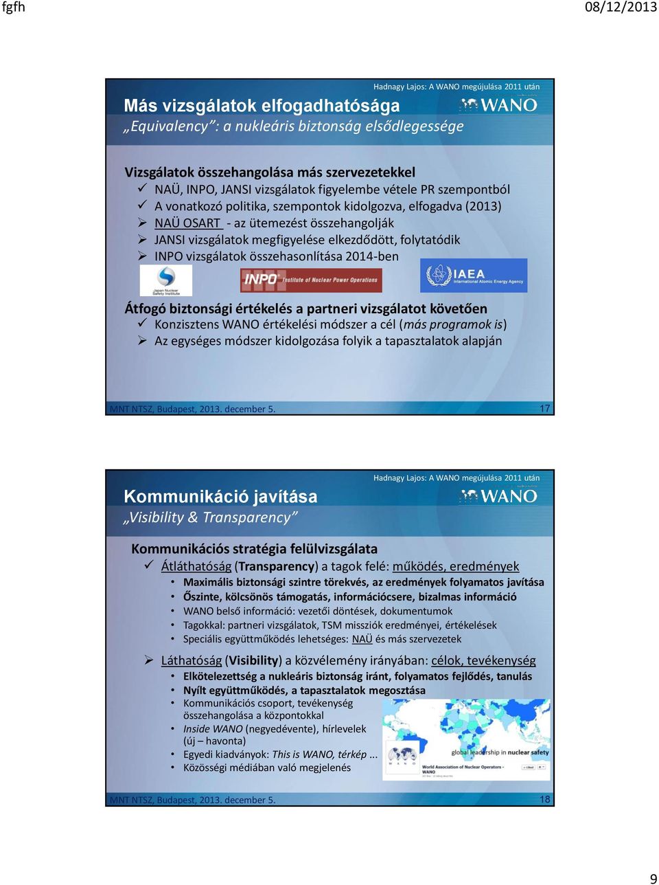 Átfogó biztonsági értékelés a partneri vizsgálatot követően Konzisztens WANO értékelési módszer a cél (más programok is) Az egységes módszer kidolgozása folyik a tapasztalatok alapján 17 Kommunikáció