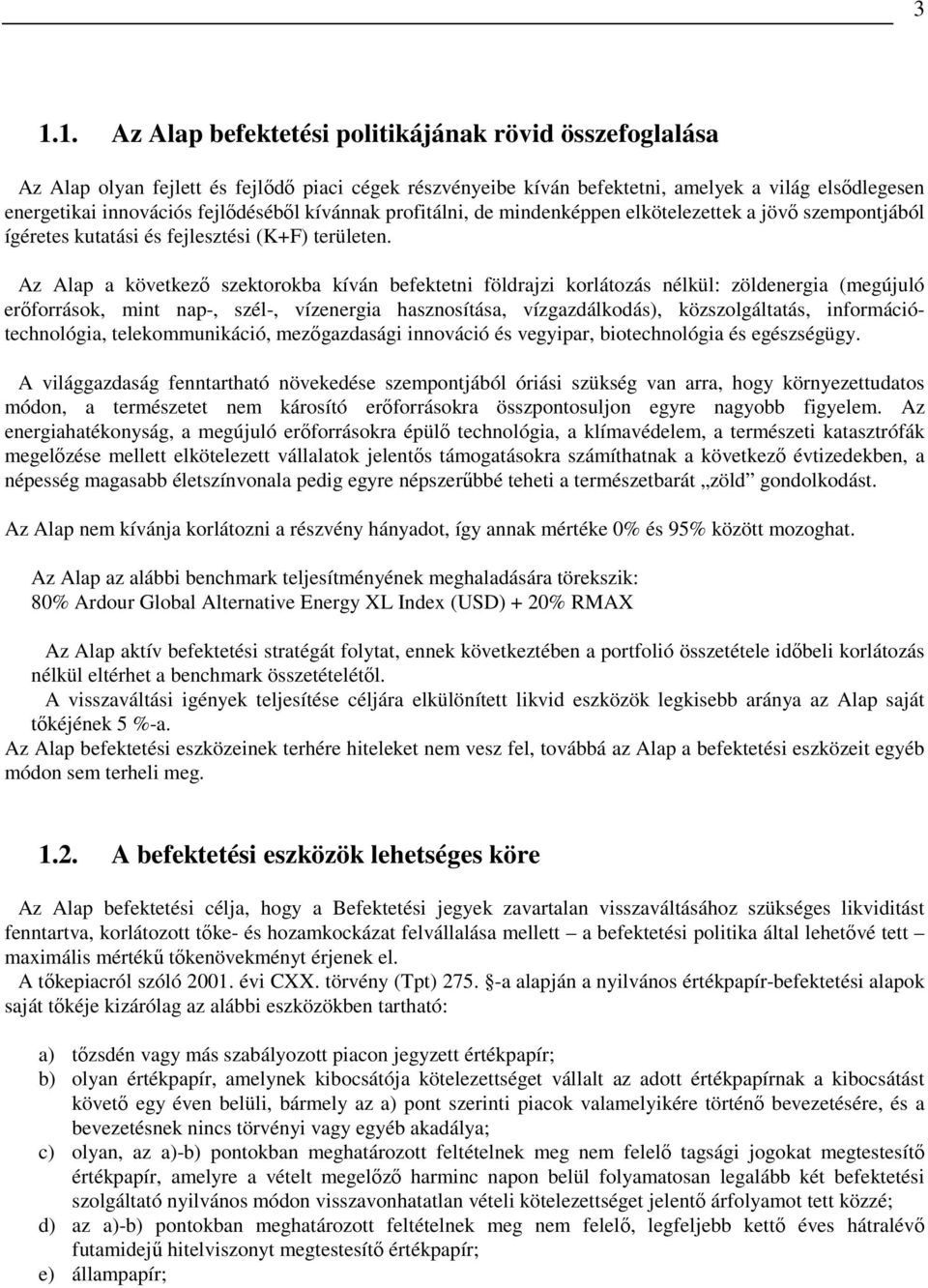 Az Alap a következı szektorokba kíván befektetni földrajzi korlátozás nélkül: zöldenergia (megújuló erıforrások, mint nap-, szél-, vízenergia hasznosítása, vízgazdálkodás), közszolgáltatás,