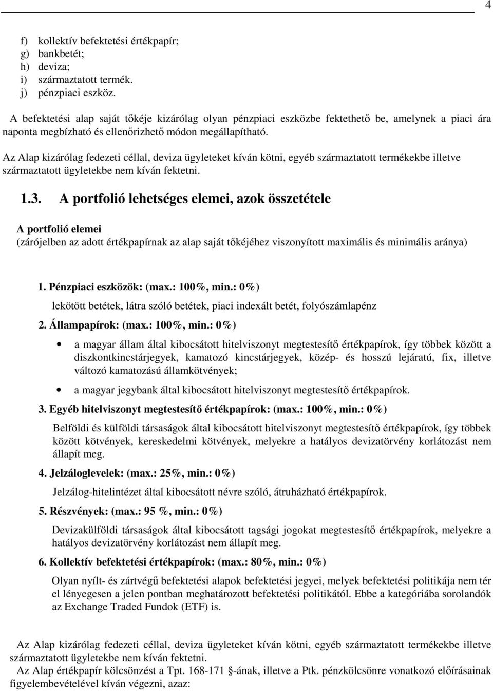 Az Alap kizárólag fedezeti céllal, deviza ügyleteket kíván kötni, egyéb származtatott termékekbe illetve származtatott ügyletekbe nem kíván fektetni. 1.3.