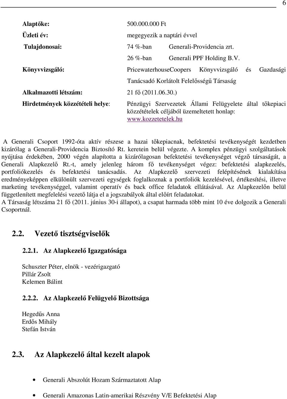 ) Hirdetmények közzétételi helye: Tanácsadó Korlátolt Felelısségő Társaság Pénzügyi Szervezetek Állami Felügyelete által tıkepiaci közzétételek céljából üzemeltetett honlap: www.kozzetetelek.