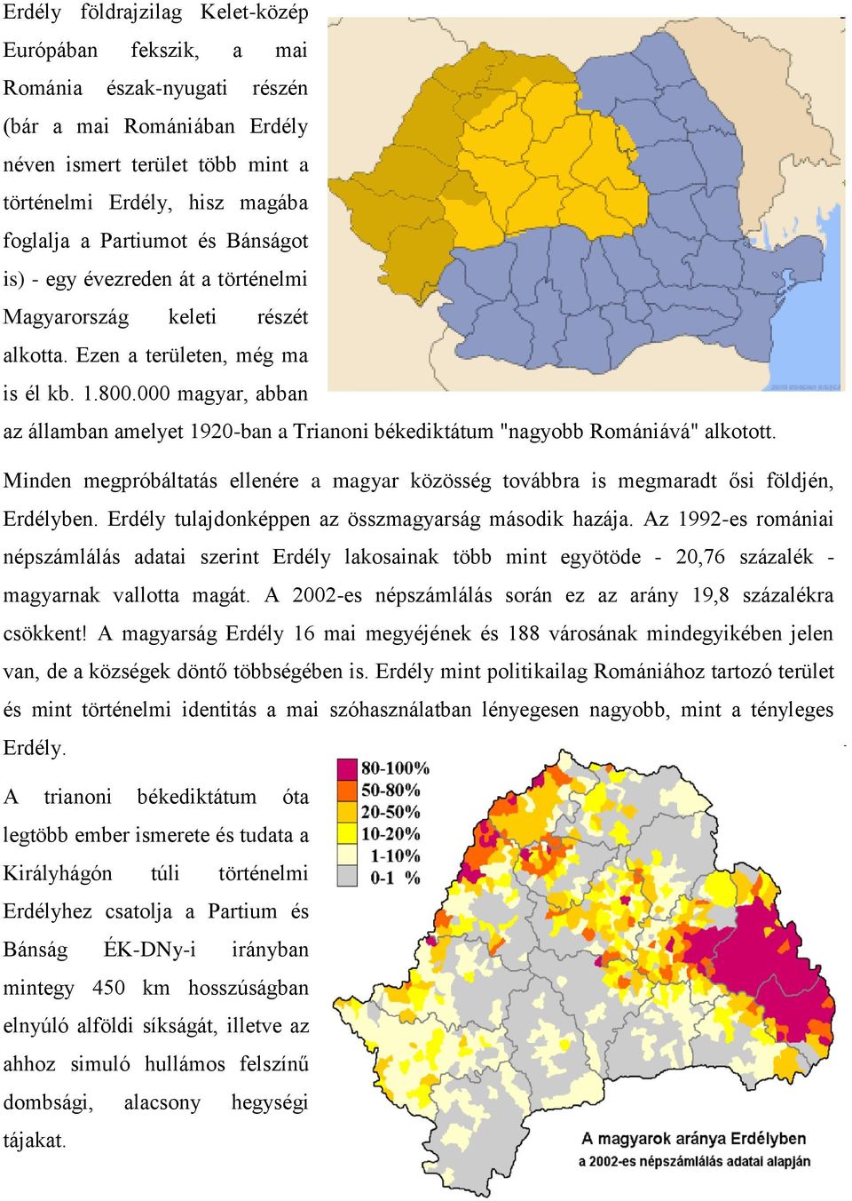 000 magyar, abban az államban amelyet 1920-ban a Trianoni békediktátum "nagyobb Romániává" alkotott. Minden megpróbáltatás ellenére a magyar közösség továbbra is megmaradt ősi földjén, Erdélyben.