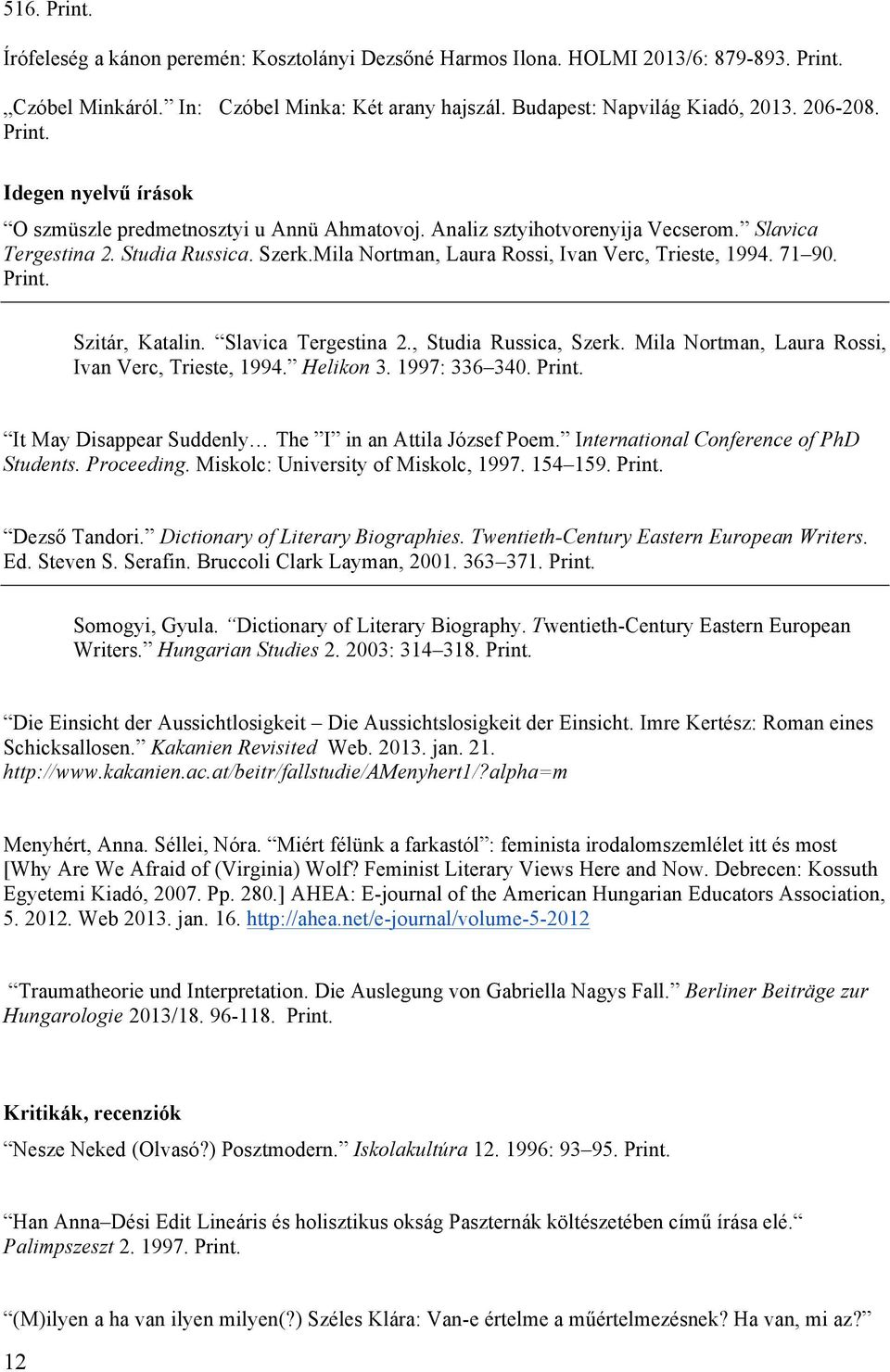 71 90. Szitár, Katalin. Slavica Tergestina 2., Studia Russica, Szerk. Mila Nortman, Laura Rossi, Ivan Verc, Trieste, 1994. Helikon 3. 1997: 336 340.