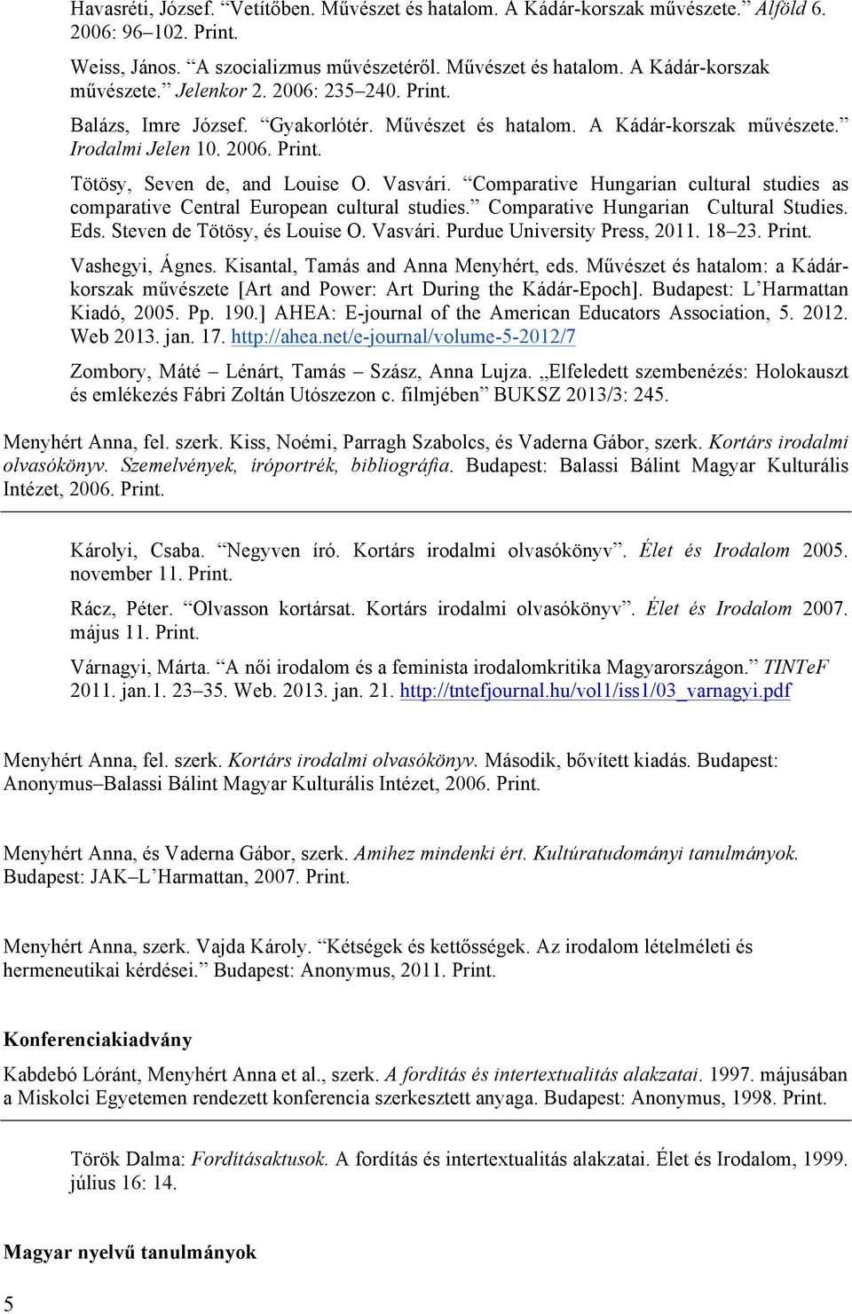 Comparative Hungarian cultural studies as comparative Central European cultural studies. Comparative Hungarian Cultural Studies. Eds. Steven de Tötösy, és Louise O. Vasvári.