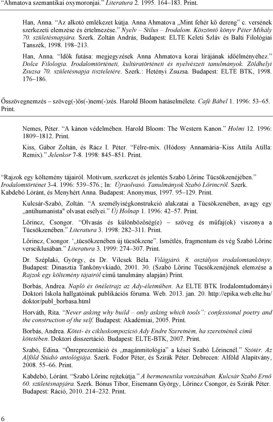 Idők futása: megjegyzések Anna Ahmatova korai lírájának időélményéhez. Dolce Filologia. Irodalomtörténeti, kultúratörténeti és nyelvészeti tanulmányok. Zöldhelyi Zsuzsa 70. születésnapja tiszteletére.