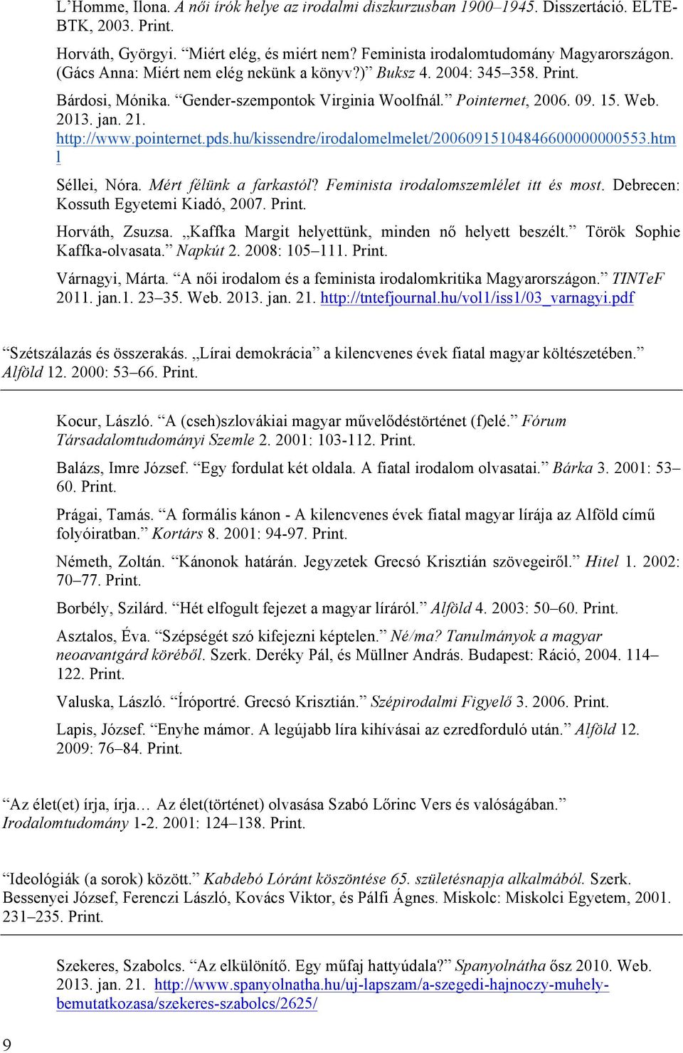 hu/kissendre/irodalomelmelet/20060915104846600000000553.htm l Séllei, Nóra. Mért félünk a farkastól? Feminista irodalomszemlélet itt és most. Debrecen: Kossuth Egyetemi Kiadó, 2007. Horváth, Zsuzsa.